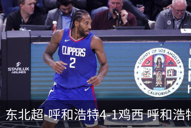东北超-呼和浩特4-1鸡西 呼和浩特终结两连平鸡西遭遇五连败