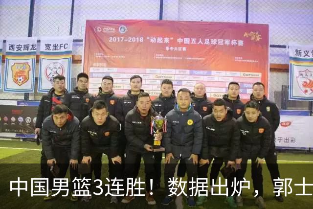 中国男篮3连胜！数据出炉，郭士强人员大调，庞峥麟焦泊乔获重用