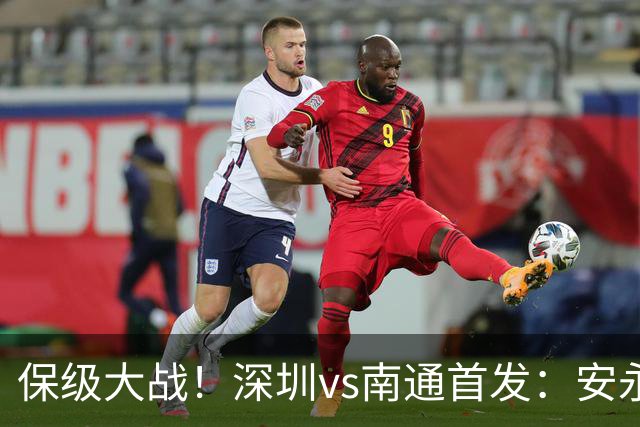 保级大战！深圳vs南通首发：安永佳 杜加利奇领衔